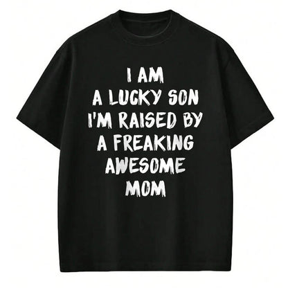 Gift for Mom Shirt, Funny Mom Unisex T-Shirt/Hoodie/Sweatshirt HLT00 - I Am A Lucky Son I'm Raised By A Freaking Awesome Mom T-Shirt