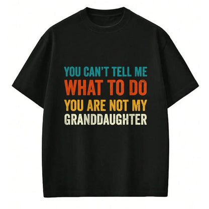Best Grandpa Shirt, Proud Grandpa Unisex T-Shirt/Hoodie/Sweatshirt HLT00 - You can't tell me what to do you are not my granddaughter T-Shirt