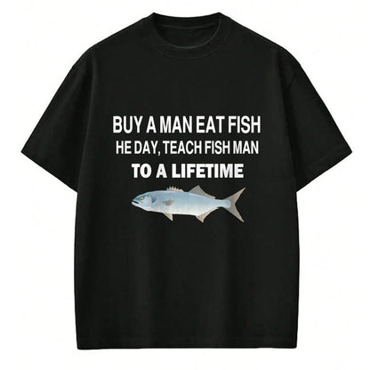 Funny Fishing Shirt, Gift For Fishing Lover Unisex T-Shirt/Hoodie/Sweatshirt HLT00 - Buy a Man Eat Fish, He Day, Teach Fish Man, to A Lifetime T-Shirt