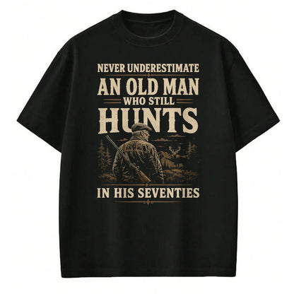 Funny Hunting Shirt, Gift For Hunting Lover Unisex T-Shirt/Hoodie/Sweatshirt HLT00 - Never Underestimate an Old Man Who Still Hunts in Seventies T-Shirt