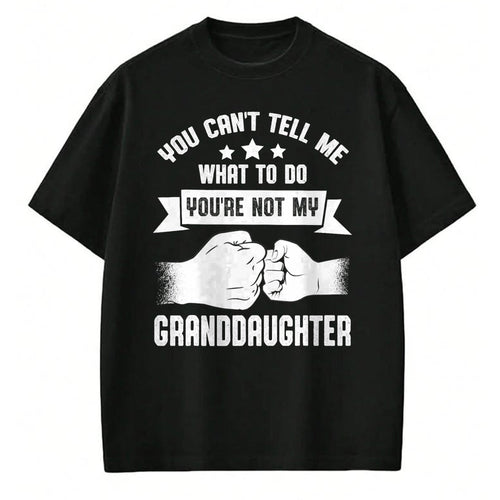 Best Grandpa Shirt, Proud Grandpa Unisex T-Shirt/Hoodie/Sweatshirt HLT00 - You can't Tell me what to do You're not my Granddaughter T-Shirt (8)
