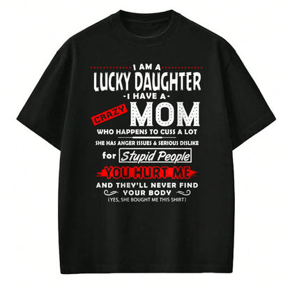 Gift for Mom Shirt, Funny Mom Unisex T-Shirt/Hoodie/Sweatshirt HLT00 - Funny Family Shirt I Am A Lucky Daughter I Have A Crazy Mom T-Shirt