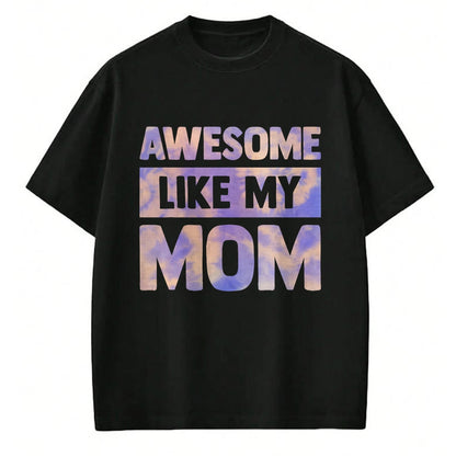 Gift for Mom Shirt, Funny Mom Unisex T-Shirt/Hoodie/Sweatshirt HLT00 - Awesome Like My Mom Like My Mother T-Shirt