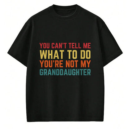 Best Grandpa Shirt, Proud Grandpa Unisex T-Shirt/Hoodie/Sweatshirt HLT00 - You Cant Tell Me What To Do You're Not My Granddaughter Gift T-Shirt