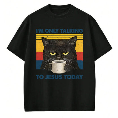 Cat Love Shirt, Funny Cat Lover Gift UnisexT-Shirt/Hoodie/Sweatshirt HLT00 - I_m Only Talking to Jesus Today Christian Black Cat Coffee T-Shirt