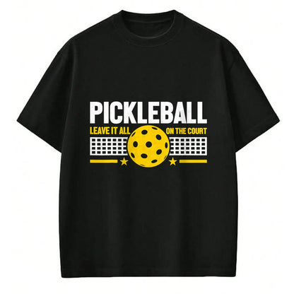 Funny Pickleball Shirt, Pickleball Lover Unisex T-Shirt/Hoodie/Sweatshirt HLT00 - Leave It All On The Court - Pickleball T-Shirt