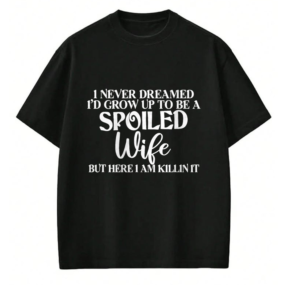 Best Wife Shirt, Wife and Husband Unisex T-Shirt/Hoodie/Sweatshirt HLT00 - Gift for wife T shirt, spoiled wife   I Never Dreamed I'd Grow Up To Be A Spoiled Wife Sassy Gift T- (1)