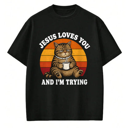 Cat Love Shirt, Funny Cat Lover Gift UnisexT-Shirt/Hoodie/Sweatshirt HLT00 - Jesus Loves You and I_m Trying Funny Coffee Cat T-Shirt