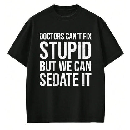Best Doctor Shirt, Funny Doctor UnisexT-Shirt/Hoodie/Sweatshirt HLT00 - Doctors Can't Fix Stupid But We Can Sedate It Funny Doctor T-Shirt