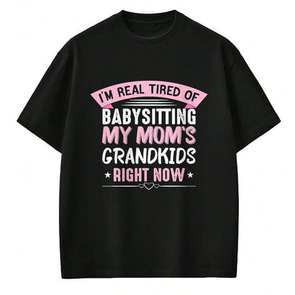 Best Grandma Shirt, Proud Grandma Unisex T-Shirt/Hoodie/Sweatshirt HLT00 - I'm Real Tired Of Babysitting My Mom's Grandkids Grandmother T-Shirt