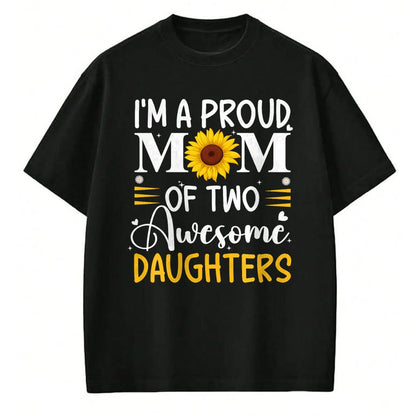 Gift for Mom Shirt, Funny Mom Unisex T-Shirt/Hoodie/Sweatshirt HLT00 - I'm a proud mom of two awesome daughters mothers day women T-Shirt