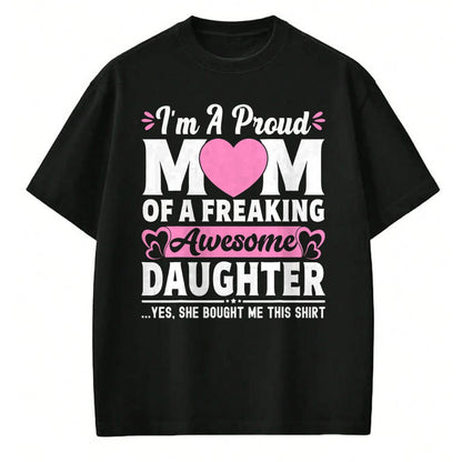 Gift for Mom Shirt, Funny Mom Unisex T-Shirt/Hoodie/Sweatshirt HLT00 - I'm A Proud Mom Of A Freaking Awesome Daughter Mothers Day T-Shirt