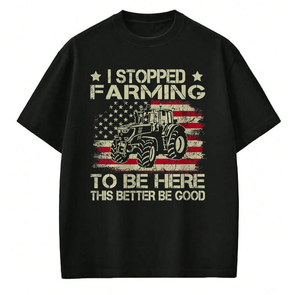 Best Farmer Life Shirt, Funny Farmer UnisexT-Shirt/Hoodie/Sweatshirt HLT00 - I Stopped Farming to Be Here This Better Be Good Funny T-Shirt