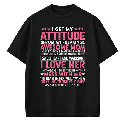 Gift for Mom Shirt, Funny Mom Unisex T-Shirt/Hoodie/Sweatshirt HLT00 - I Get My Attitude From My Freaking Awesome Mom Funny Mothers T-Shirt