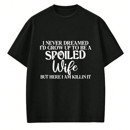 Best Wife Shirt, Wife and Husband Unisex T-Shirt/Hoodie/Sweatshirt HLT00 - Gift for wife T shirt, spoiled wife   I Never Dreamed I'd Grow Up To Be A Spoiled Wife Sassy Gift T-