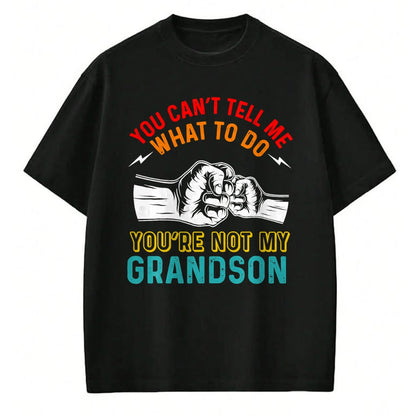 Best Grandpa Shirt, Proud Grandpa Unisex T-Shirt/Hoodie/Sweatshirt HLT00 - You Can't Tell Me What To Do You're Not My Grandson Grandpa T-Shirt