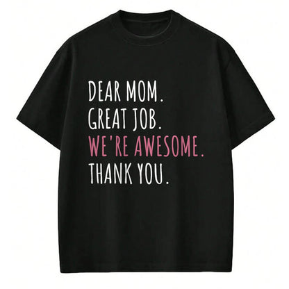 Gift for Mom Shirt, Funny Mom Unisex T-Shirt/Hoodie/Sweatshirt HLT00 - Dear Mom Great Job We_re Awesome Thank You Mothers day Funny T-Shirt