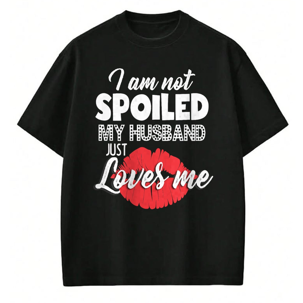 Best Wife Shirt, Wife and Husband Unisex T-Shirt/Hoodie/Sweatshirt HLT00 - Gift for wife T shirt, spoiled wife   Funny Wife T-Shirt I'm Not Spoiled My Husband Just Loves Me T- (1)