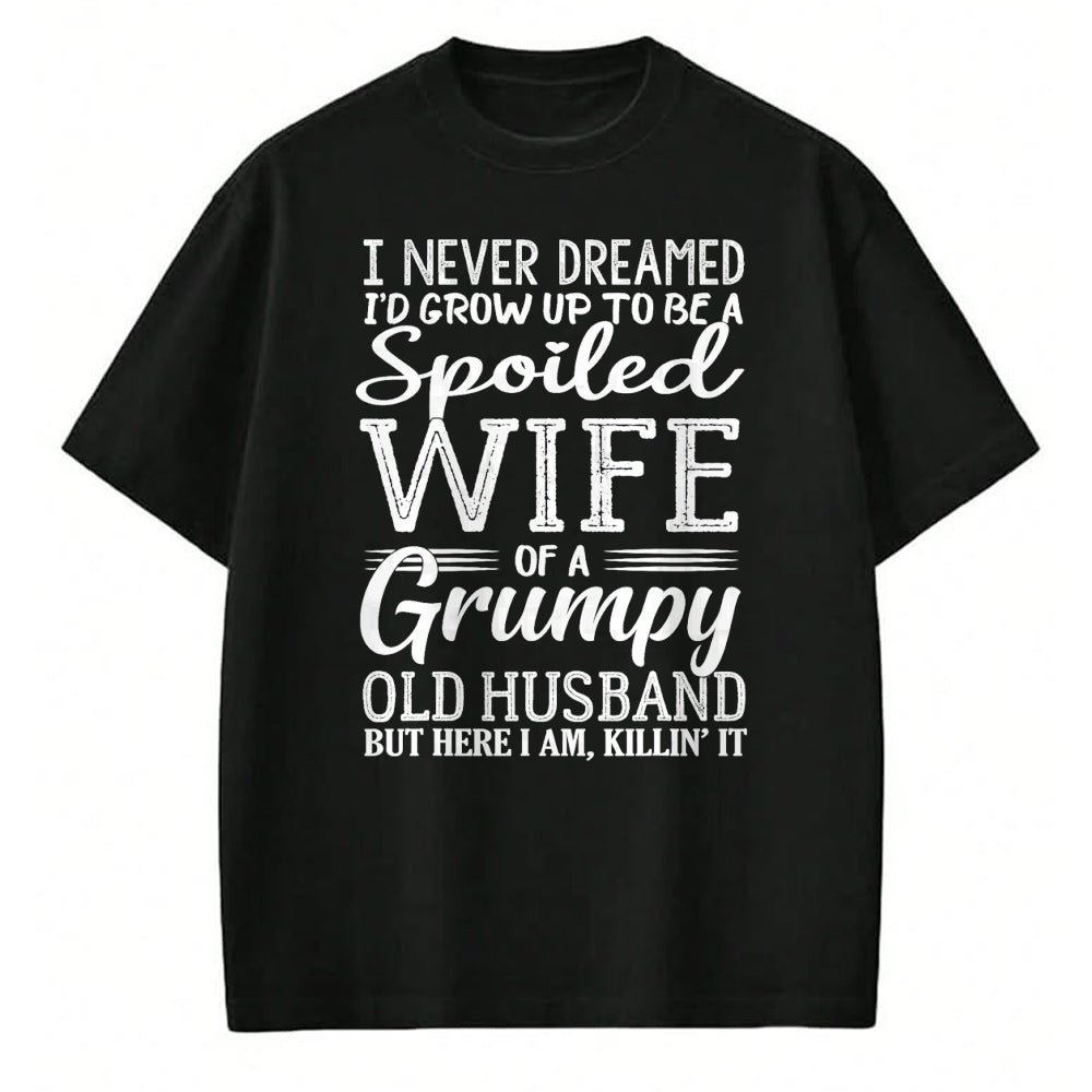 Best Wife Shirt, Wife and Husband Unisex T-Shirt/Hoodie/Sweatshirt HLT00 - Gift for wife T shirt, spoiled wife   I never dreamed to be a spoiled wife of a grumpy old husband T