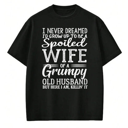 Best Wife Shirt, Wife and Husband Unisex T-Shirt/Hoodie/Sweatshirt HLT00 - Gift for wife T shirt, spoiled wife   I never dreamed to be a spoiled wife of a grumpy old husband T