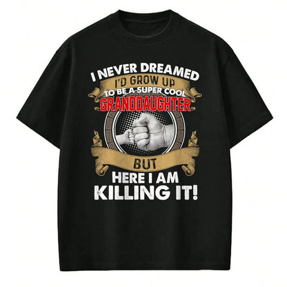 Best Grandma Shirt, Proud Grandma Unisex T-Shirt/Hoodie/Sweatshirt HLT00 - I Never Dreamed I'd Grow Up To Be A Cool Granddaughter T-Shirt
