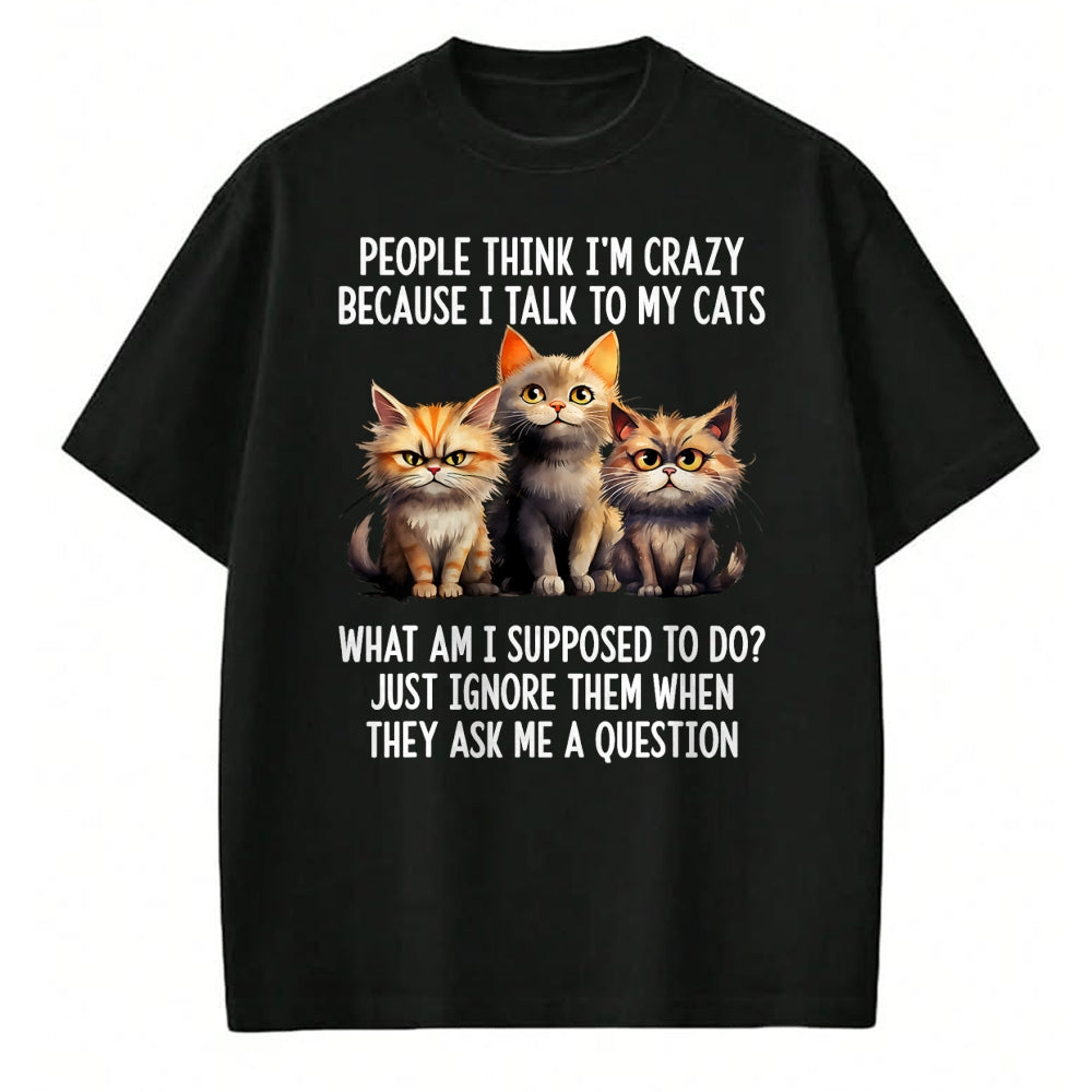 Cat Love Shirt, Funny Cat Lover Gift UnisexT-Shirt/Hoodie/Sweatshirt HLT00 - People Think I_m Crazy Because I Talk to My Cats T-Shirt