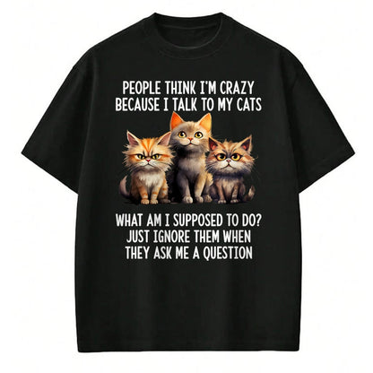 Cat Love Shirt, Funny Cat Lover Gift UnisexT-Shirt/Hoodie/Sweatshirt HLT00 - People Think I_m Crazy Because I Talk to My Cats T-Shirt