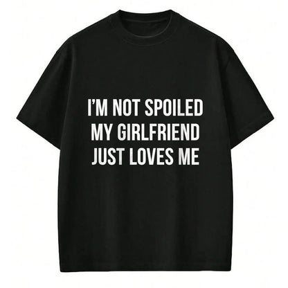 Best Wife Shirt, Wife and Husband Unisex T-Shirt/Hoodie/Sweatshirt HLT00 - I'm Not Spoiled - My Girlfriend Just Loves Me - T-Shirt