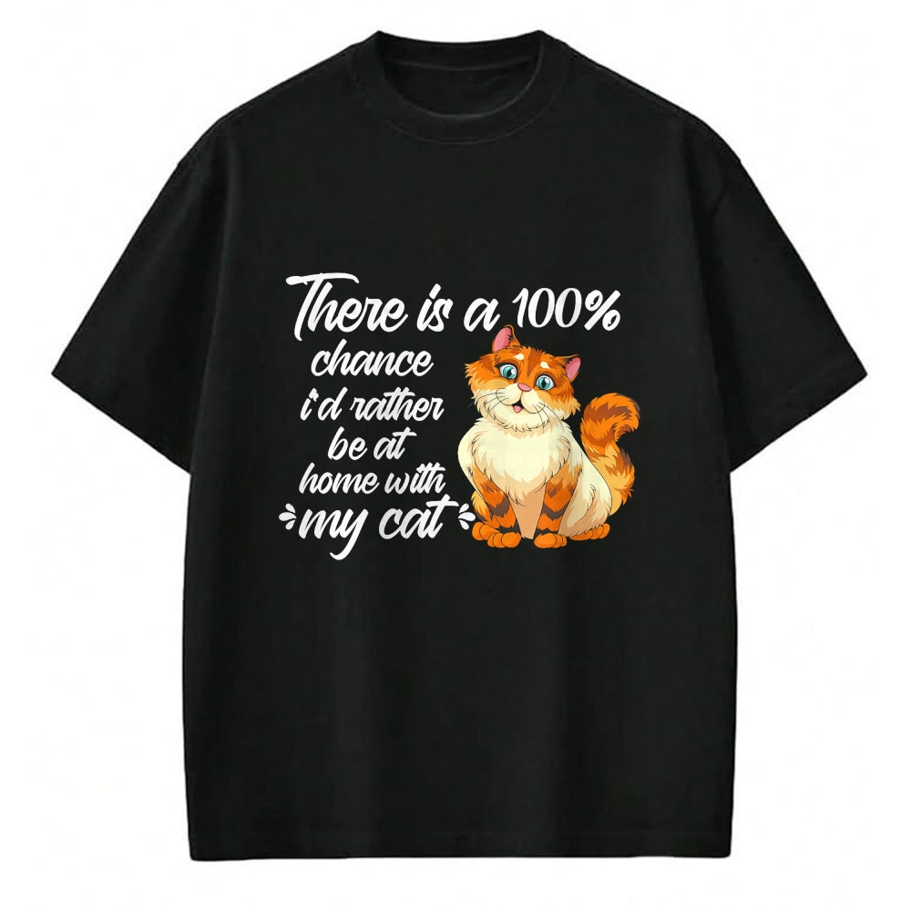 Cat Love Shirt, Funny Cat Lover Gift UnisexT-Shirt/Hoodie/Sweatshirt HLT00 - There Is A 100 Chance I_d Rather Be At Home With My Cat T-Shirt