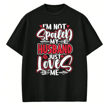 Best Wife Shirt, Wife and Husband Unisex T-Shirt/Hoodie/Sweatshirt HLT00 - Gift for wife T shirt, spoiled wife   Womens I'm Not Spoiled My Husband Just Loves Me Spoiled Wife T