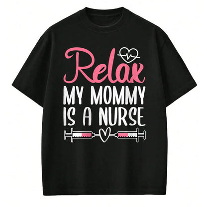Funny Nurse Shirt, Nurse Unisex T-Shirt/Hoodie/Sweatshirt HLT00 - Relax My Mommy Is A Nurse T-Shirt