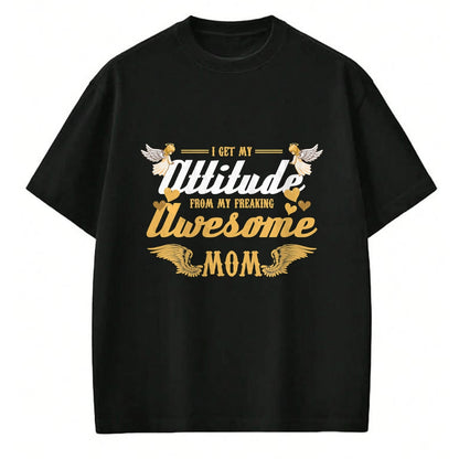 Gift for Mom Shirt, Funny Mom Unisex T-Shirt/Hoodie/Sweatshirt HLT00 - Angel Wings I Get My Attitude From My Freaking Awesome Mom T-Shirt