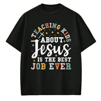 Best Teacher Shirt, Funny Teacher UnisexT-Shirt/Hoodie/Sweatshirt HLT00 - Teaching Kids About Jesus is The Best Job Ever T-Shirt