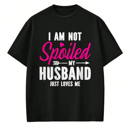 Best Wife Shirt, Wife and Husband Unisex T-Shirt/Hoodie/Sweatshirt HLT00 - Gift for wife T shirt, spoiled wife   I'm Not Spoiled My Husband Just Loves Me T-Shirt