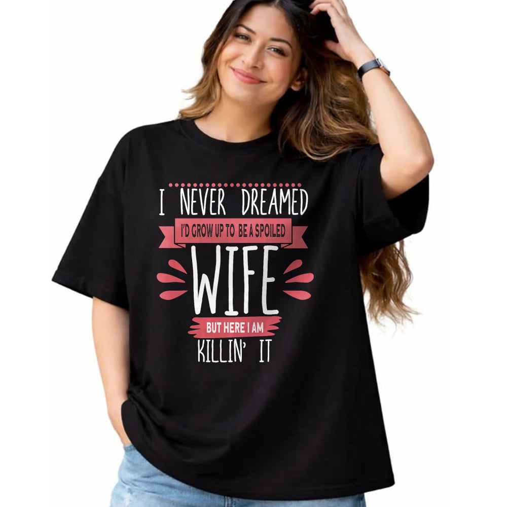Best Wife Shirt, Wife and Husband Unisex T-Shirt/Hoodie/Sweatshirt HLT00 - Gift for wife T shirt, spoiled wife   I Never Dreamed I'd Be A Spoiled Wife Killin It Spoiled Wife T