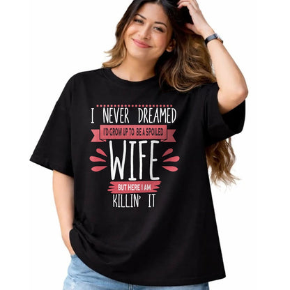 Best Wife Shirt, Wife and Husband Unisex T-Shirt/Hoodie/Sweatshirt HLT00 - Gift for wife T shirt, spoiled wife   I Never Dreamed I'd Be A Spoiled Wife Killin It Spoiled Wife T