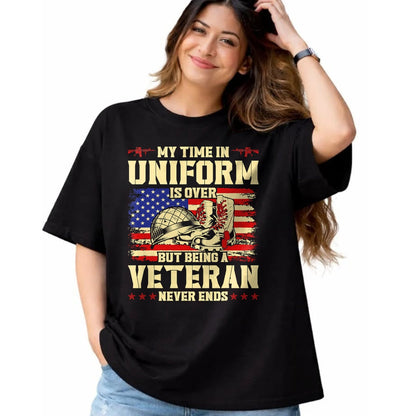 Proud Veteran Shirt, Funny Veteran UnisexT-Shirt/Hoodie/Sweatshirt HLT00 - My Time in Uniform is Over But Being A Veteran Never Ends T-Shirt