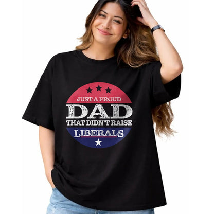 Gift for Dad Shirt, Funny Dad Unisex T-Shirt/Hoodie/Sweatshirt HLT00 – Just A Proud Dad That Didn_t Raise Liberals Fathers Day T-Shirt