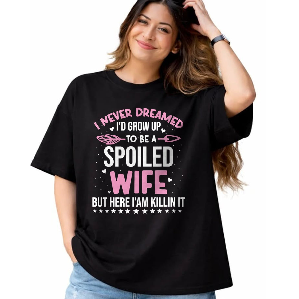 Best Wife Shirt, Wife and Husband Unisex T-Shirt/Hoodie/Sweatshirt HLT00 - Gift for wife T shirt, spoiled wife   I Never Dreamed I'd Grow Up To Be A Spoiled Wife Fun Womens T-