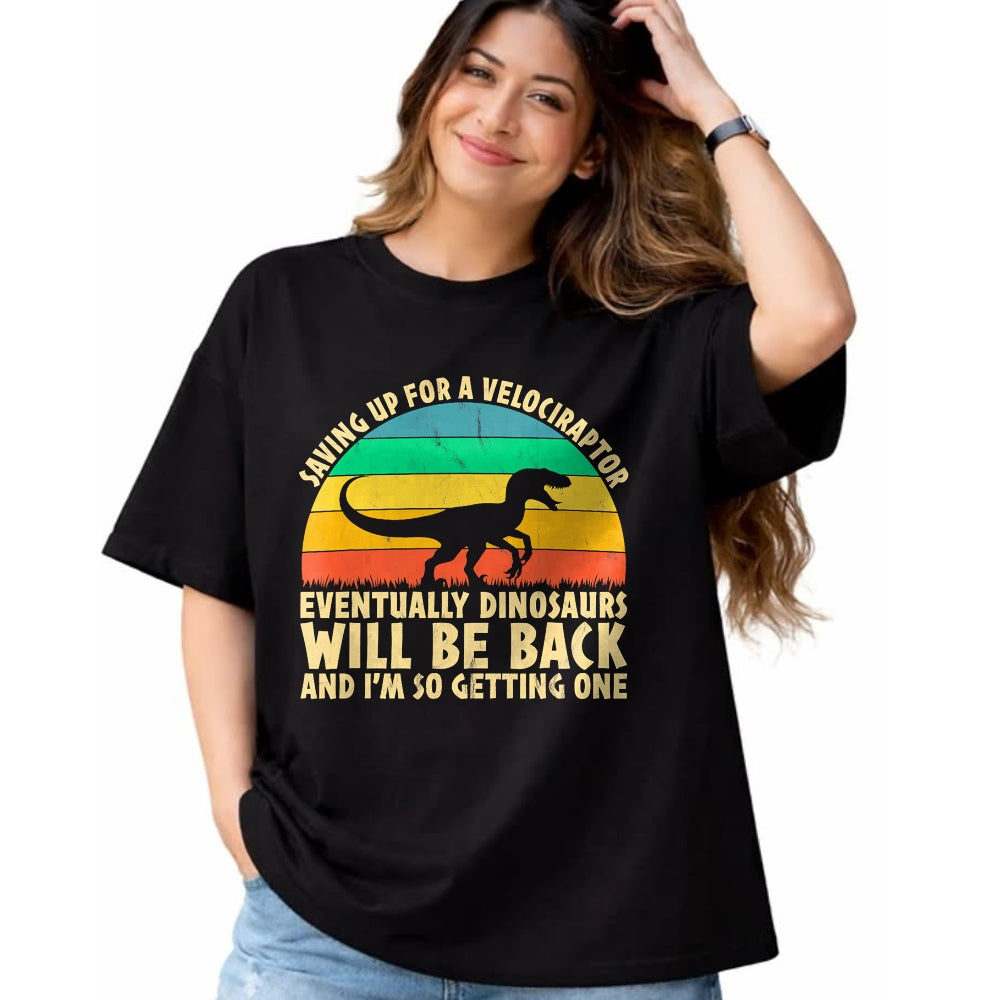 Best Dinosaur Lover Shirt, Funny Dinosaur UnisexT-Shirt/Hoodie/Sweatshirt HLT00 - Saving Up for A Velociraptor - Funny Dinosaur Lovers T-Shirt
