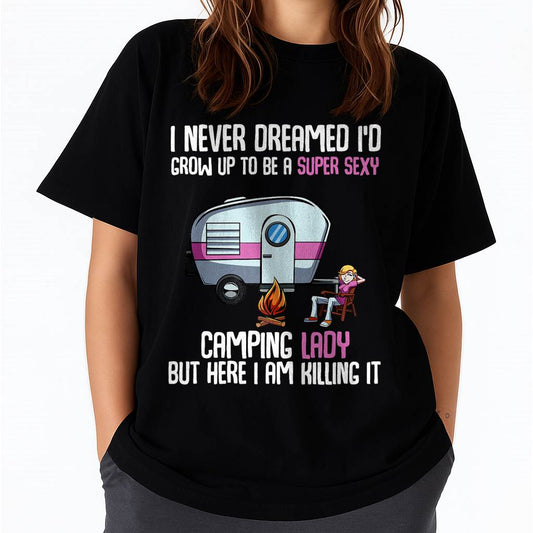 I Never Dreamed I'd Grow Up Super Sexy Camping Lady Camper T-Shirt