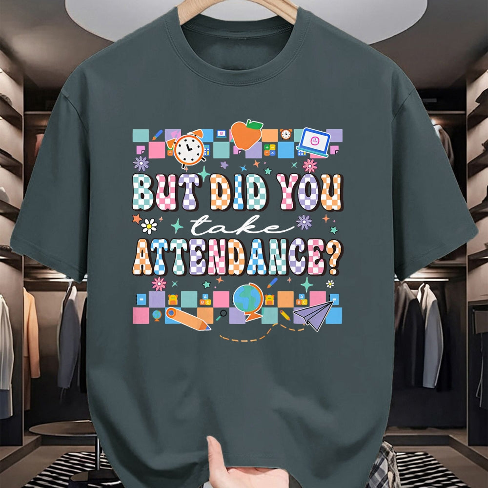 Best Student Shirt, Funny Back To School UnisexT-Shirt/Hoodie/Sweatshirt HLT00 - But Did You Take Attendance Funny Teacher Back to School T-Shirt