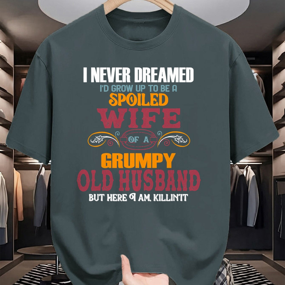 Best Husband Shirt, Wife and Husband Unisex T-Shirt/Hoodie/Sweatshirt HLT00 - I Never Dreamed I_d Grow Up To Be a Spoiled Wife of a Grumpy T-Shirt
