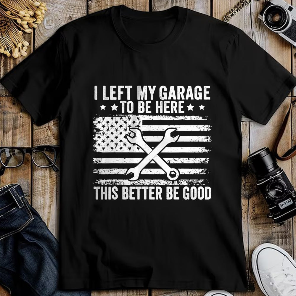 Best Mechanic Life Shirt, Funny Mechanic UnisexT-Shirt/Hoodie/Sweatshirt HLT00 - I Left My Garage to Be Here This Better Good Mechanic Car T-Shirt (2)