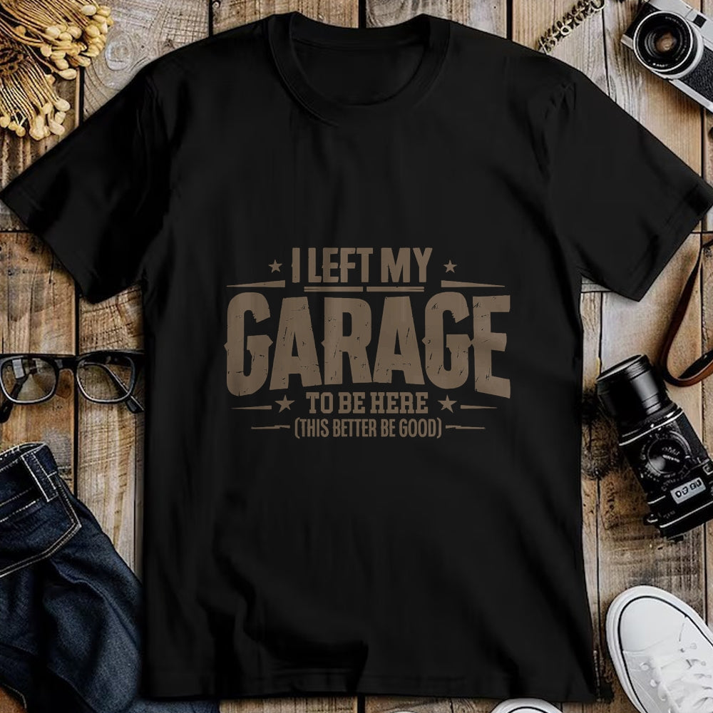 Best Mechanic Life Shirt, Funny Mechanic UnisexT-Shirt/Hoodie/Sweatshirt HLT00 - I Left My Garage To Be Here This Better Good Mechanic Car T-Shirt (1)