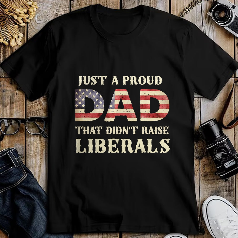Gift for Dad Shirt, Funny Dad Unisex T-Shirt/Hoodie/Sweatshirt HLT00 – Just A Proud Dad That Didn_t Raise Liberals, Father_s Day T-Shirt