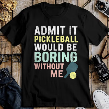 Funny Pickleball Shirt, Pickleball Lover Unisex T-Shirt/Hoodie/Sweatshirt HLT00 - Admit It Pickleball Would Be Boring Without Me T-Shirt