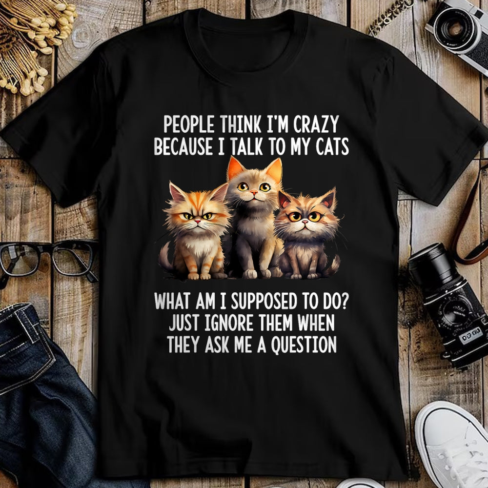 Cat Love Shirt, Funny Cat Lover Gift UnisexT-Shirt/Hoodie/Sweatshirt HLT00 - People Think I_m Crazy Because I Talk to My Cats T-Shirt