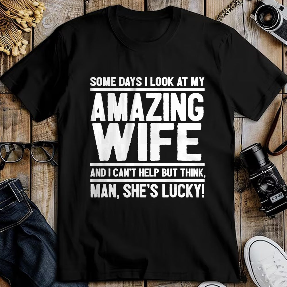 Best Wife Shirt, Wife and Husband Unisex T-Shirt/Hoodie/Sweatshirt HLT00 - I Look At My Amazing Wife - Man, She's Lucky T-Shirt
