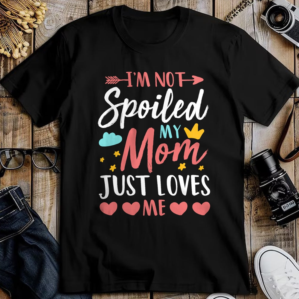 Best Wife Shirt, Wife and Husband Unisex T-Shirt/Hoodie/Sweatshirt HLT00 - I'm Not Spoiled My Mom Just Loves Me Funny Family Daughter T-Shirt